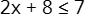 two x plus 8 less than or equals 7