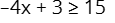 minus 4 x plus 3 greater than or equals 15